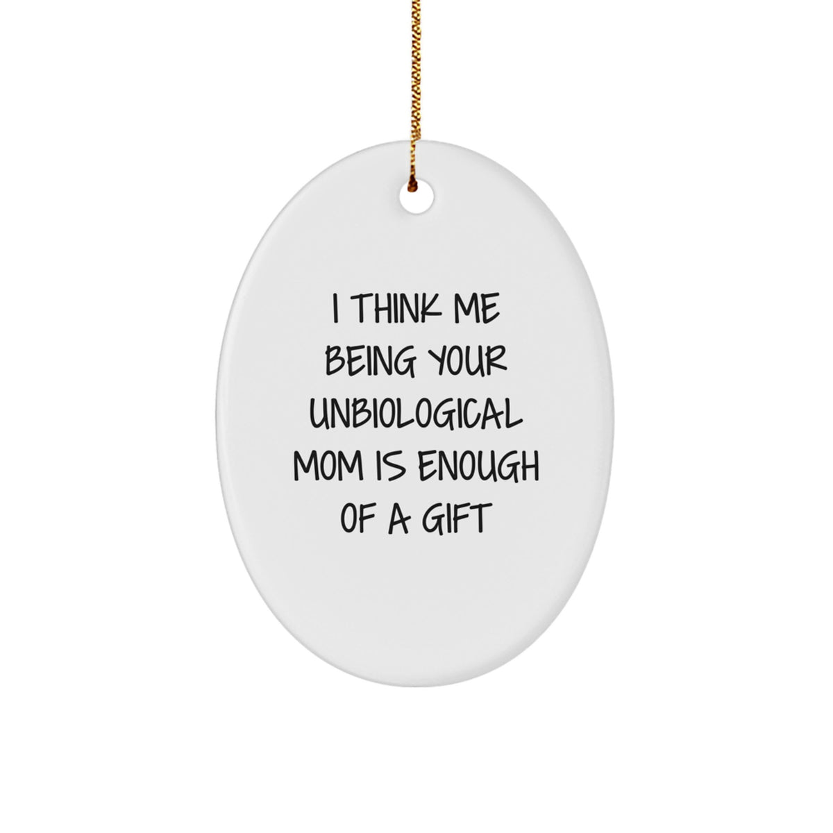 Unbiological Mom Gifts - 'I Think Me Being Your Unbiological Mom Is Enough Of A Gift' Oval Ornament, Christmas Unique Gifts from Family to Unbiological Mom - Image 1