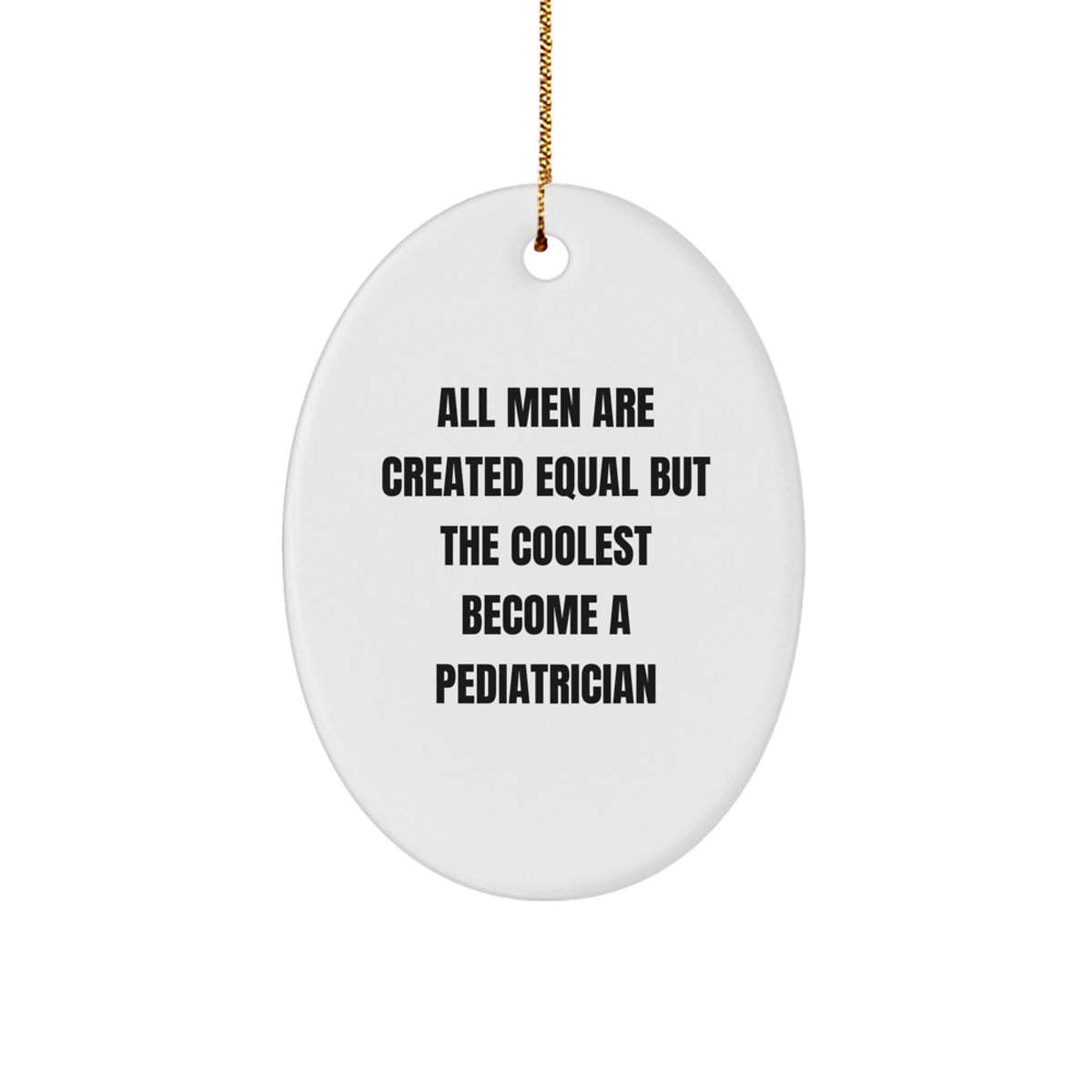 Funny Pediatrician Gifts from Men - All Men Are Created Equal But The Coolest Become A Pediatrician Oval Ornament for Christmas - Image 1
