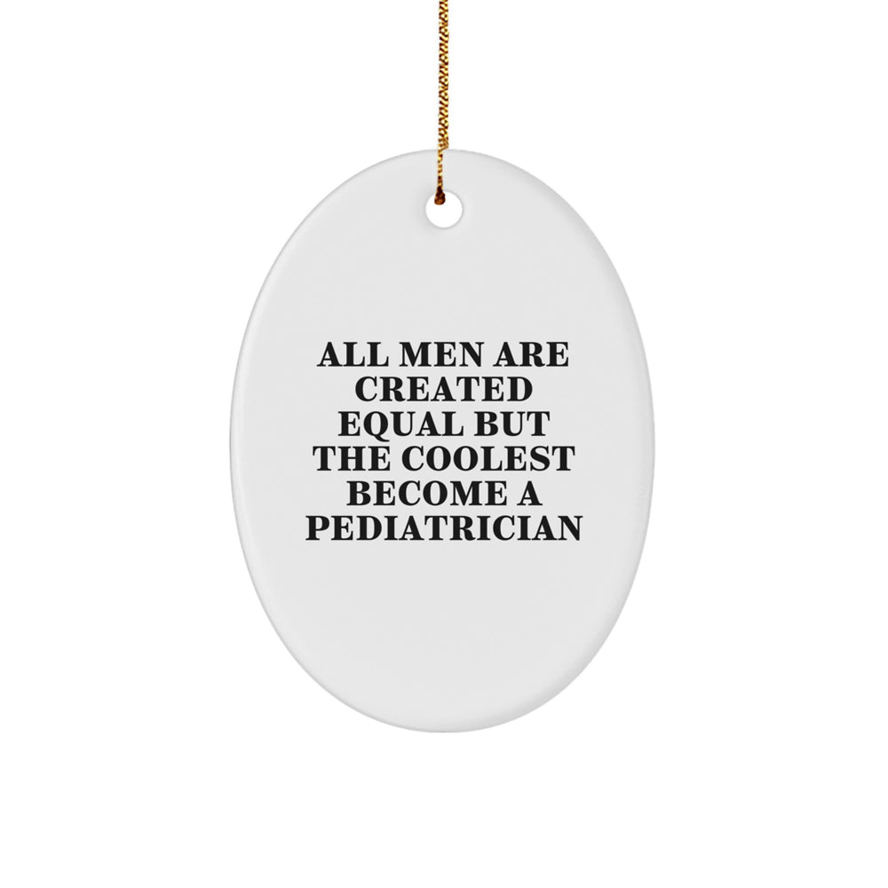 Funny Pediatrician Gifts from Friends for Unique Oval Ornament, 'All Men Are Created Equal But The Coolest Become A Pediatrician' Christmas Memorable Present - Image 1