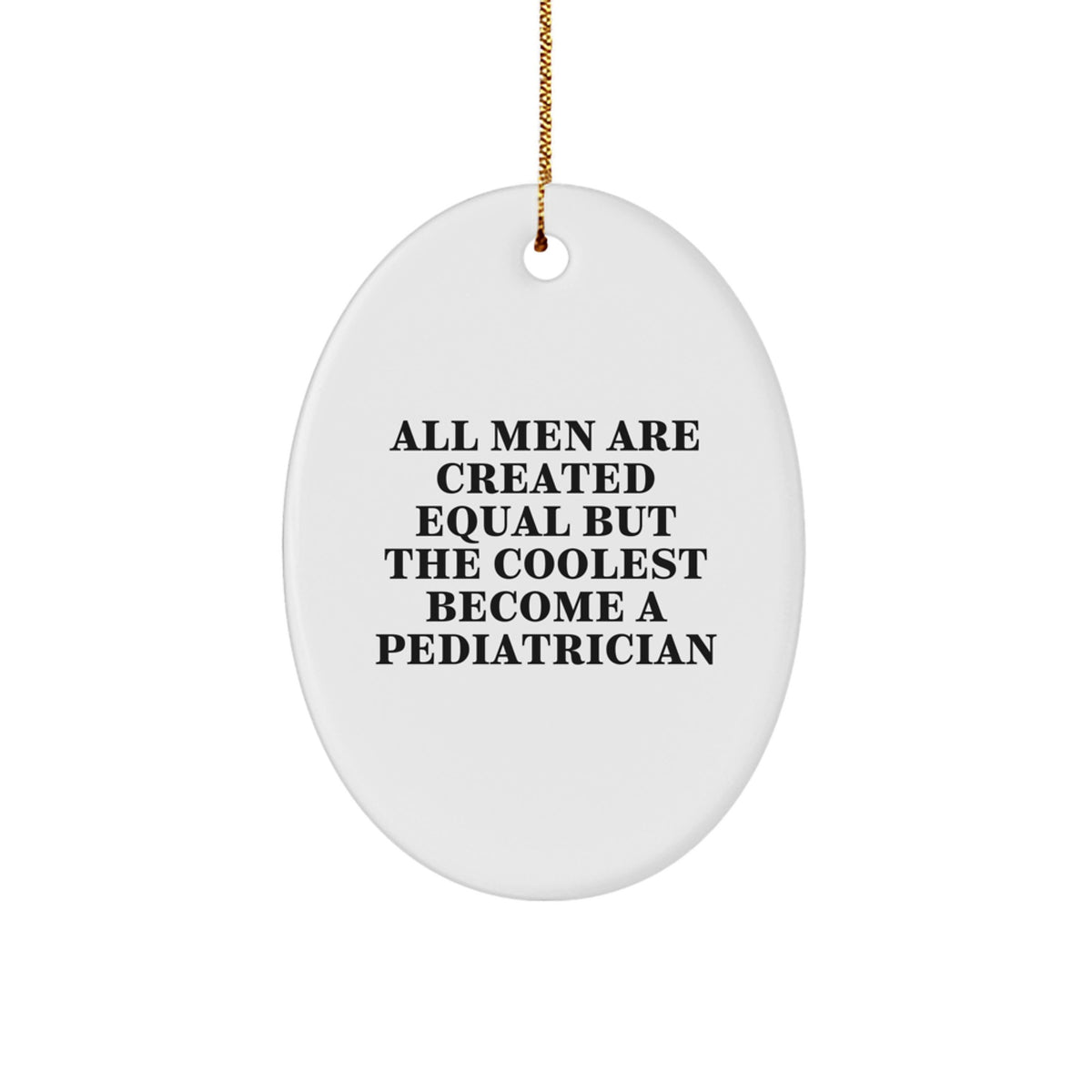 Funny Pediatrician Gifts from Friends for Unique Oval Ornament, 'All Men Are Created Equal But The Coolest Become A Pediatrician' Christmas Memorable Present - Image 1