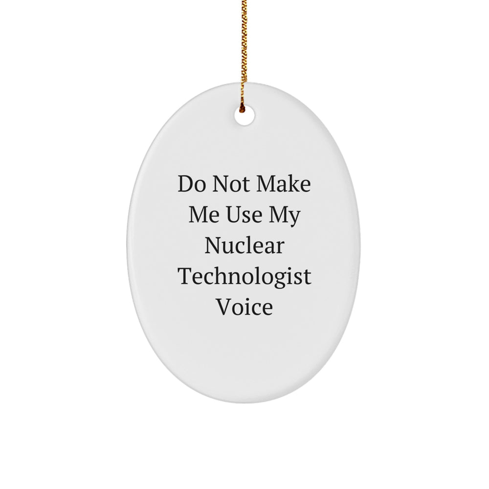 Nuclear Technologist Oval Ornament Gifts from Friends and Family - Funny 'Do Not Make Me Use My Nuclear Technologist Voice' Christmas Unique Gifts - Image 1