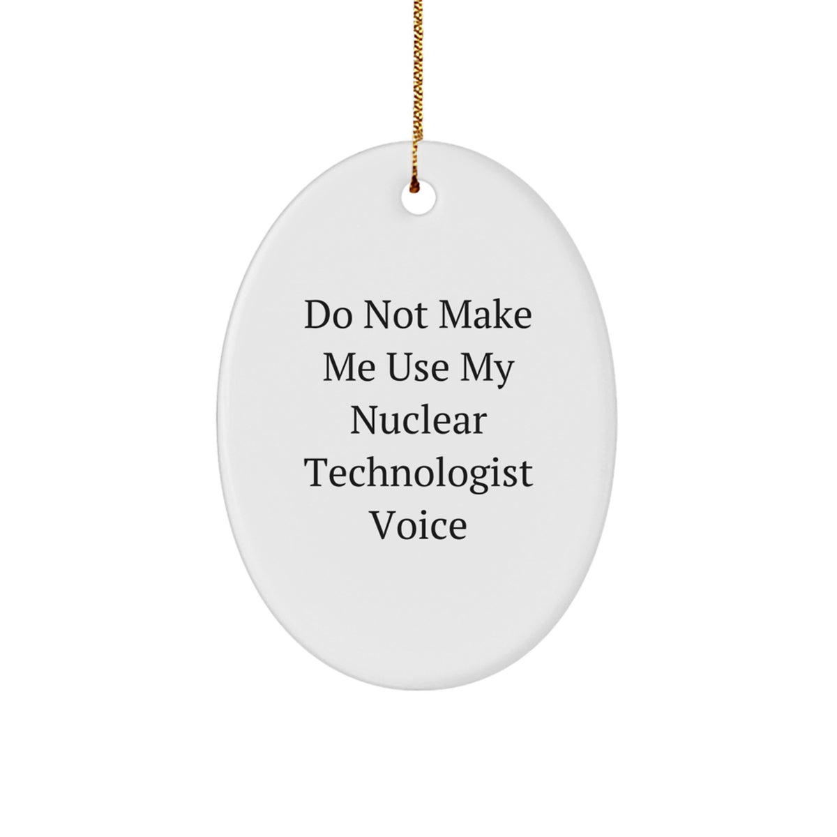 Nuclear Technologist Oval Ornament Gifts from Friends and Family - Funny 'Do Not Make Me Use My Nuclear Technologist Voice' Christmas Unique Gifts - Image 1