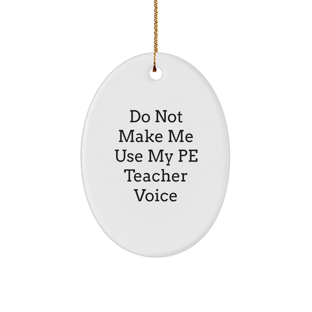 Funny PE Teacher Gifts, Oval Ornament, Do Not Make Me Use My 'Pe Teacher Voice', Gifts for PE Teacher, Men, Christmas Unique Gifts from Friends, Coworkers - Image 1