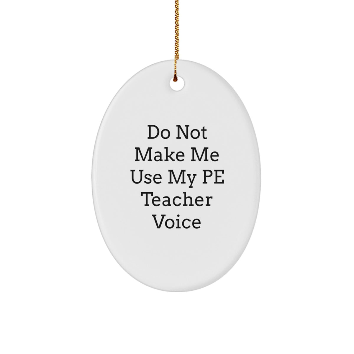 Funny PE Teacher Gifts, Oval Ornament, Do Not Make Me Use My 'Pe Teacher Voice', Gifts for PE Teacher, Men, Christmas Unique Gifts from Friends, Coworkers - Image 1