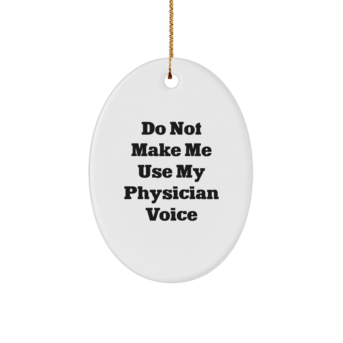 Funny Gifts from Men to Physician - Oval Ornament with Christmas Quote Do Not Make Me Use My Physician Voice - Unique Gifts for Physician at Christmas - Image 1