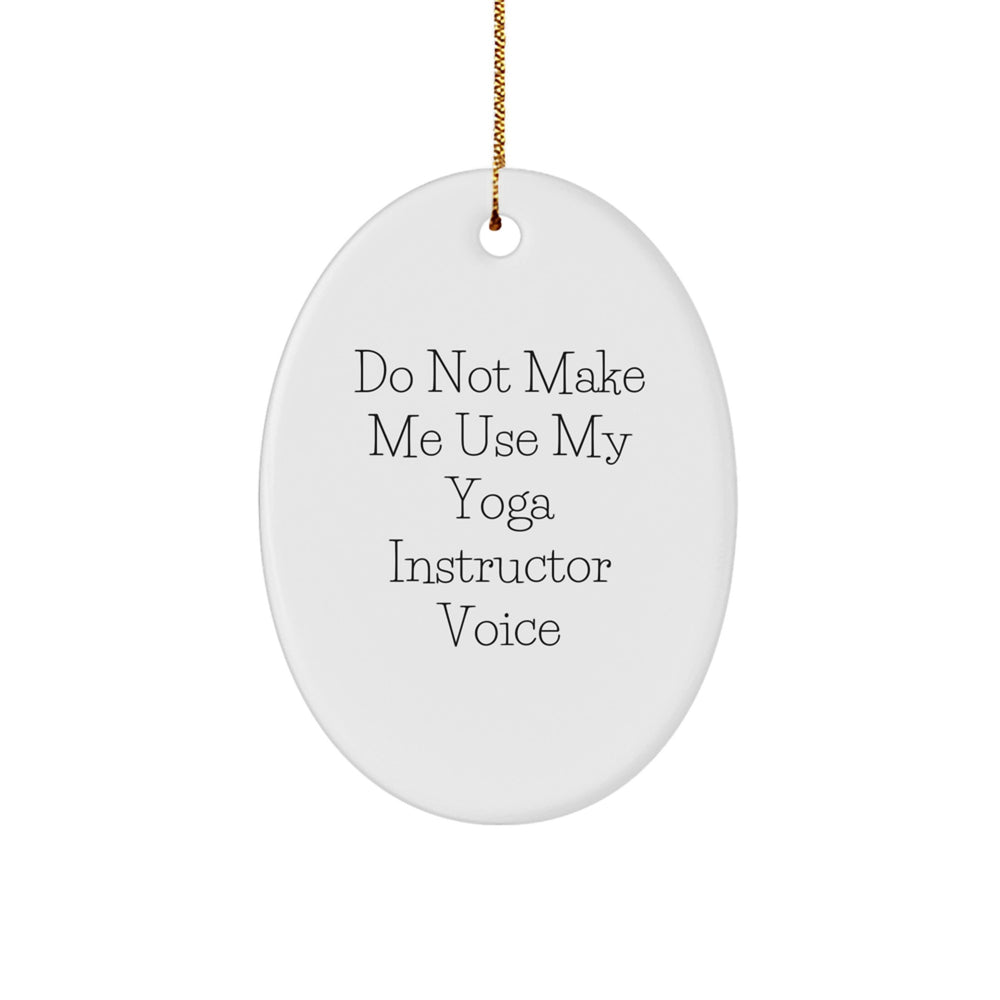 Funny Gifts from Men to Yoga Instructor Friends Oval Christmas Ornament - Do Not Make Me Use My Yoga Instructor Voice - Image 1