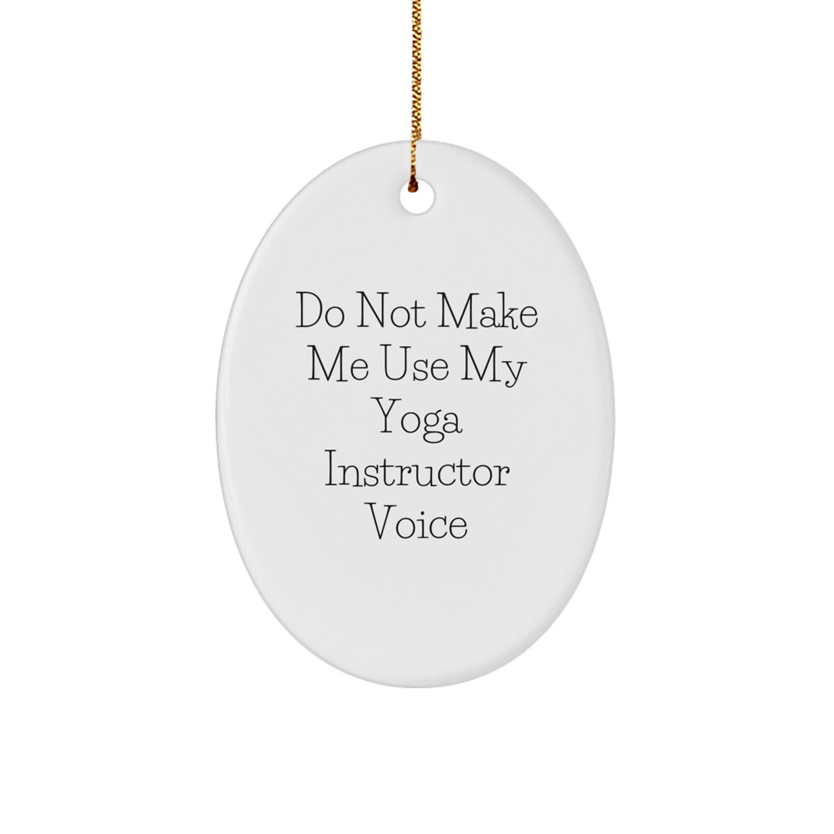 Funny Gifts from Men to Yoga Instructor Friends Oval Christmas Ornament - Do Not Make Me Use My Yoga Instructor Voice - Image 1
