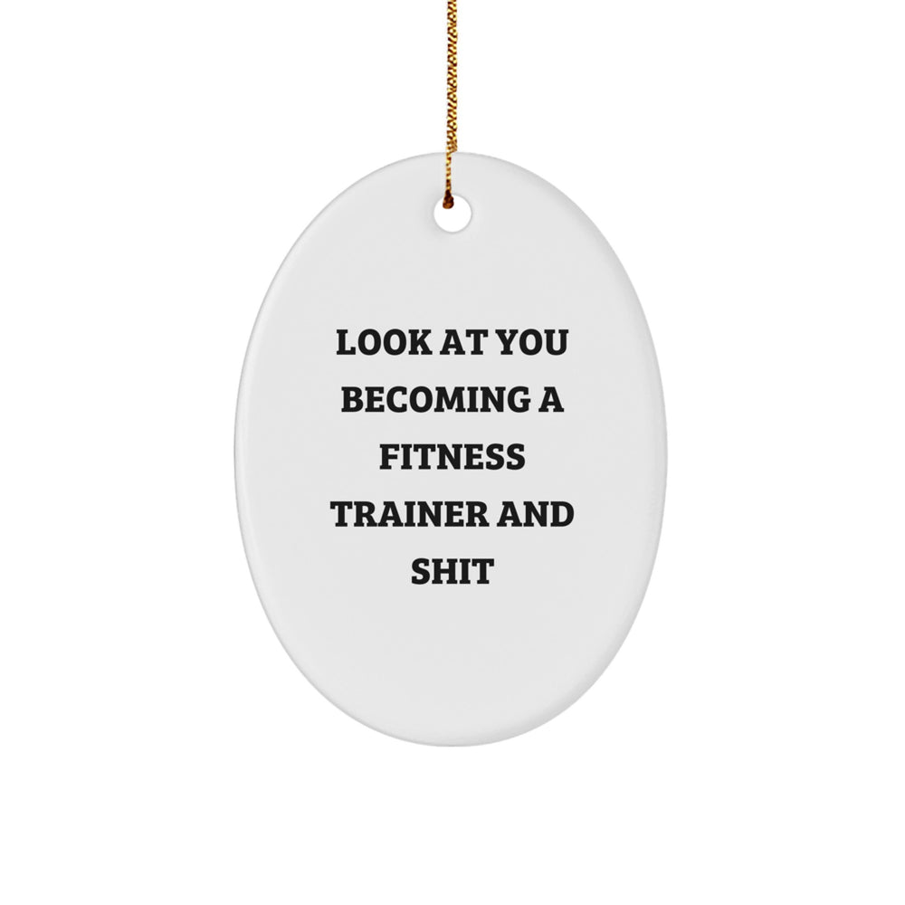 Funny Fitness Trainer Oval Ornament Gifts from Friends to Fitness Trainers on Christmas, Look At You Becoming A Fitness Trainer And Shit, Oval Shaped Decorations for Home - Image 1