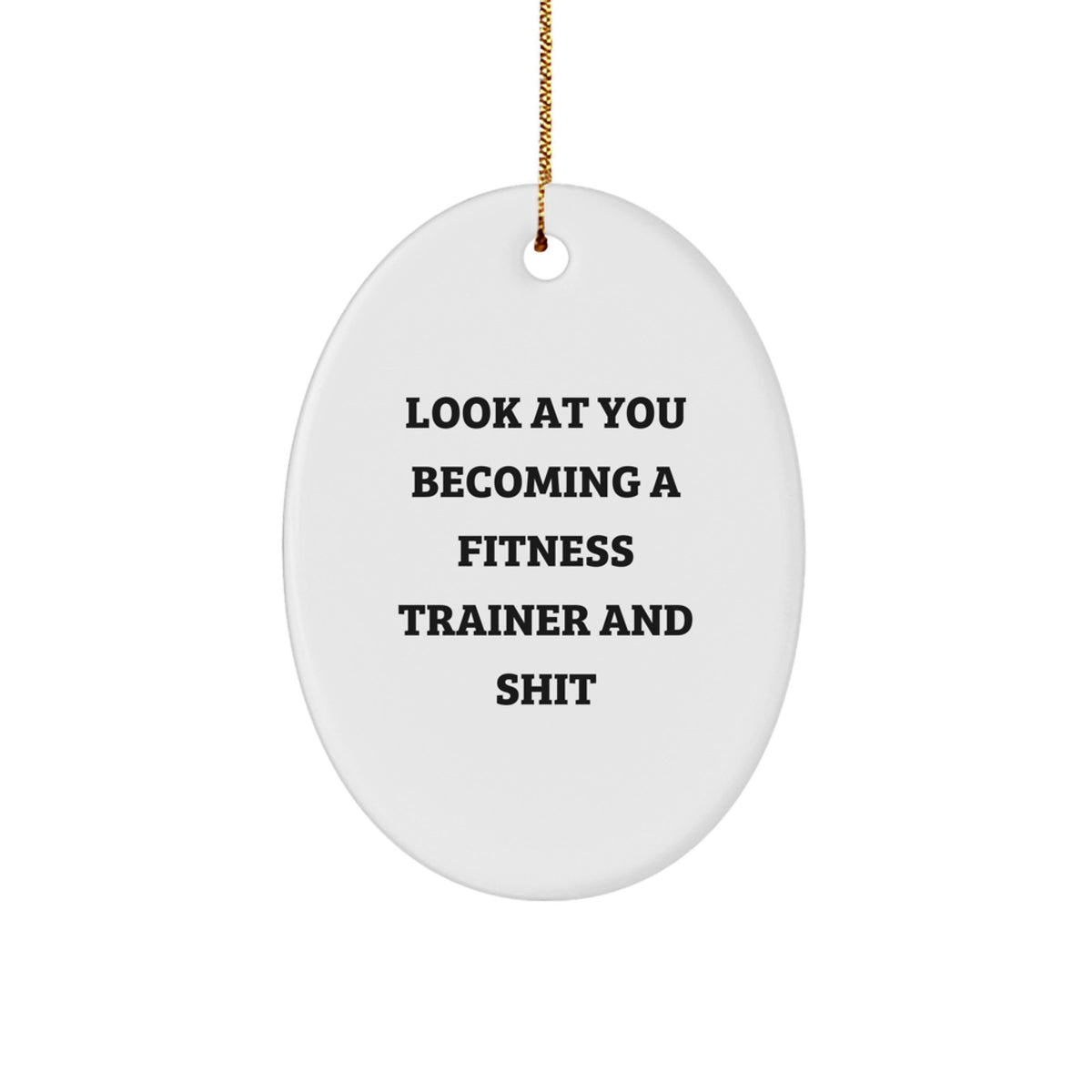 Funny Fitness Trainer Oval Ornament Gifts from Friends to Fitness Trainers on Christmas, Look At You Becoming A Fitness Trainer And Shit, Oval Shaped Decorations for Home - Image 1