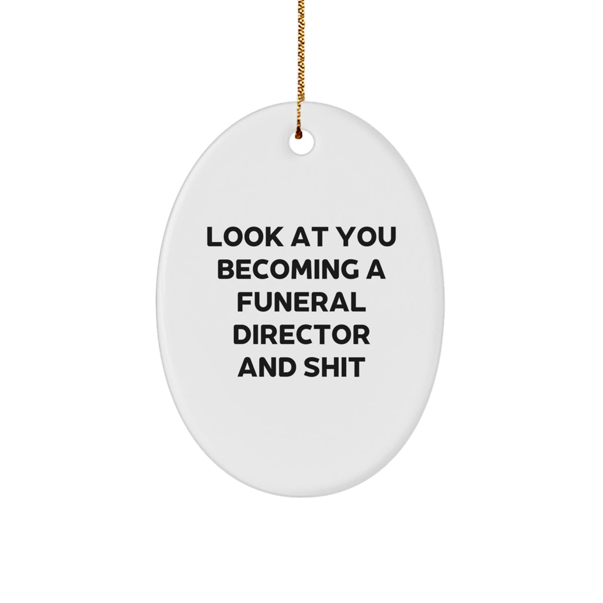 Funny Funeral Director Gifts from Family, Look at You Becoming a Funeral Director and Shit, Oval Ornament for Christmas - Image 1