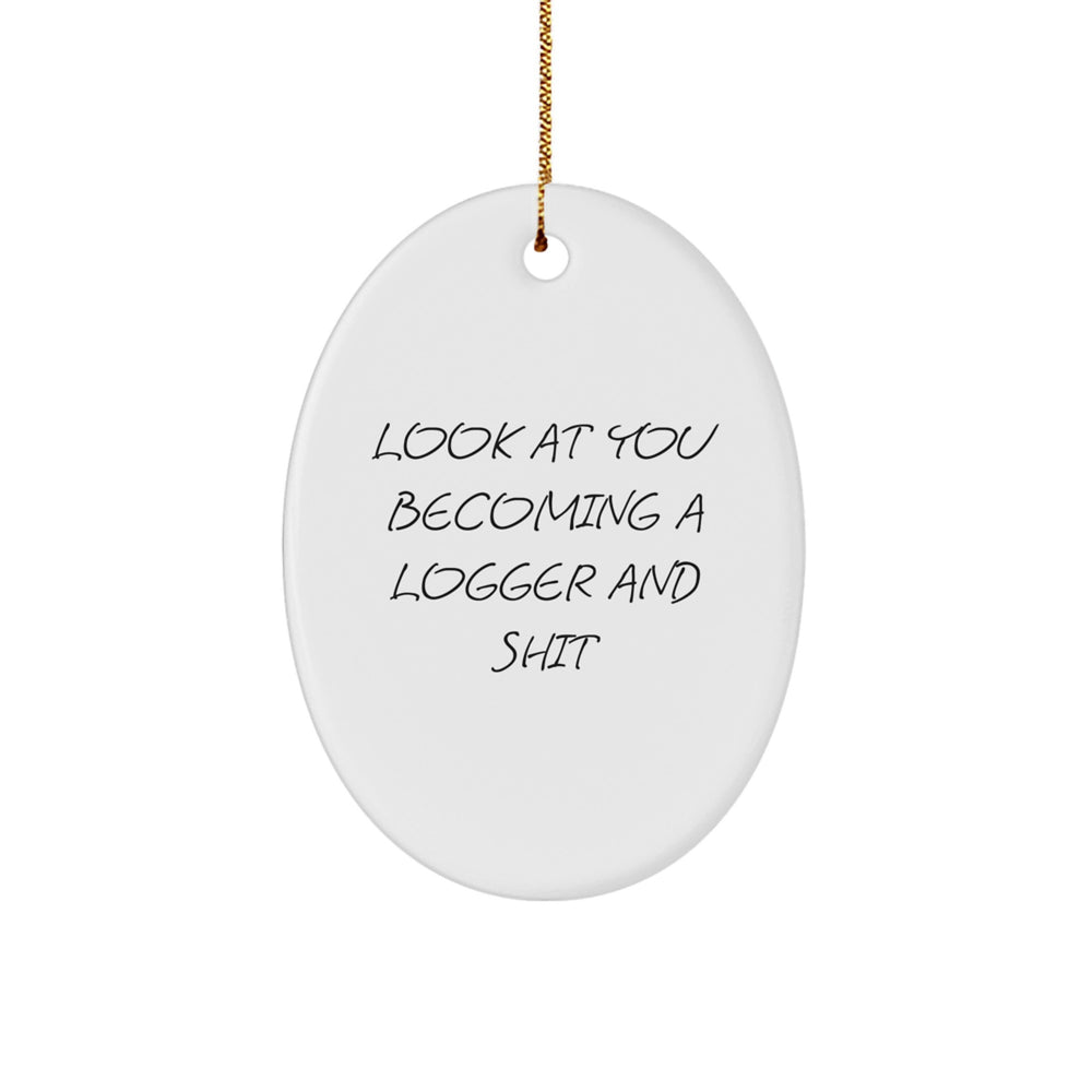 Funny Logger Gifts for Him - Oval Ornament, 'Look At You Becoming A Logger And Shit', Christmas Unique Gifts from Friends - Image 1