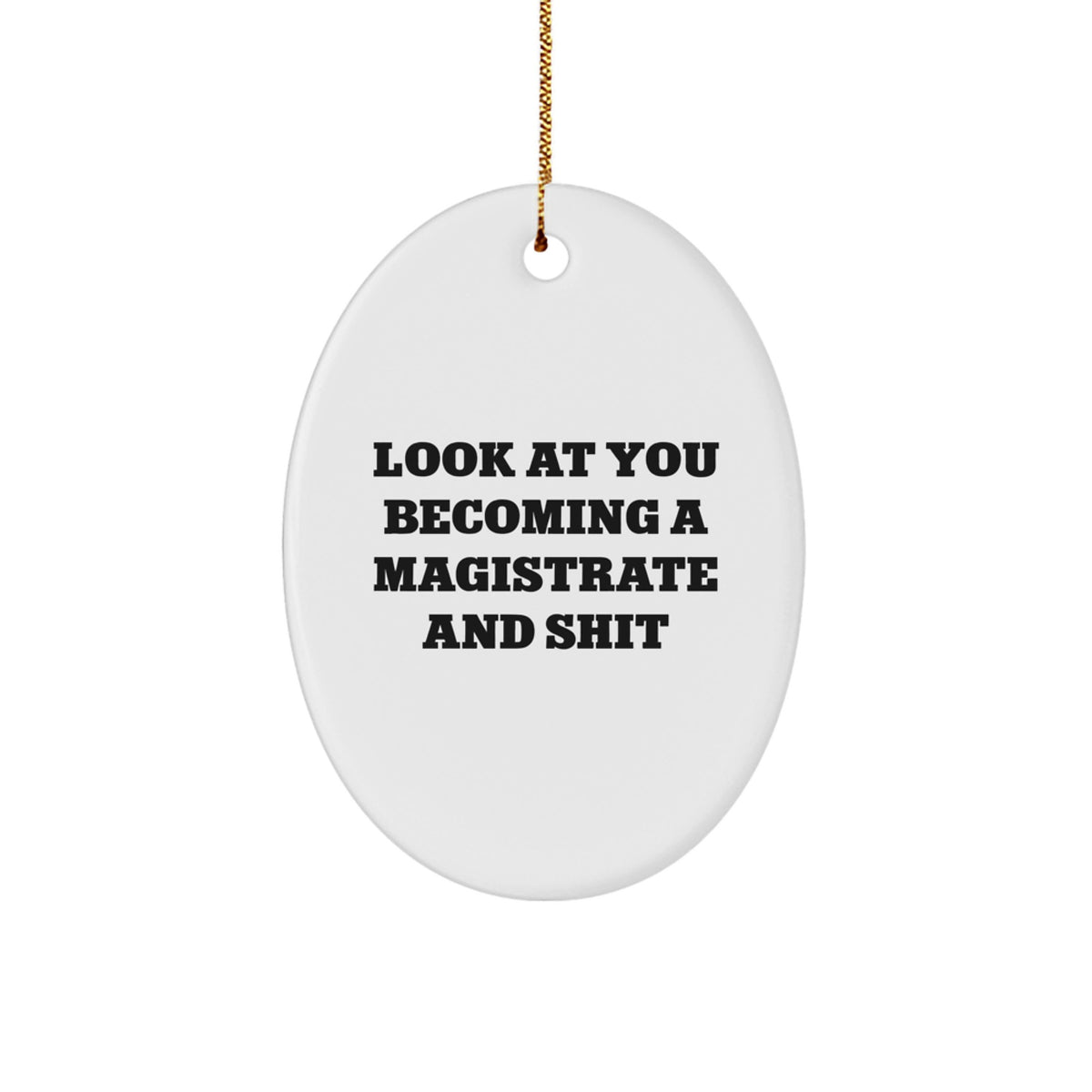 Funny Magistrate Gifts from Family and Friends - Unique Oval Ornament for Christmas - Look At You Becoming A Magistrate And Shit - Image 1