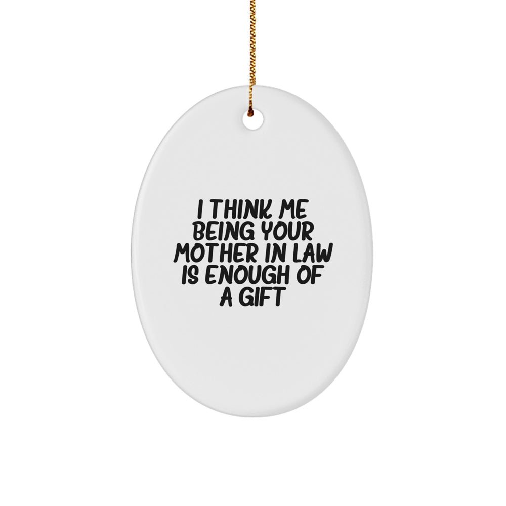 Unique Funny Mom-in-law Christmas Unique Gifts from Family, Oval Ornament with 'I Think Me Being Your Mom-in-law Is Enough Of A Gift' Quote - Image 1