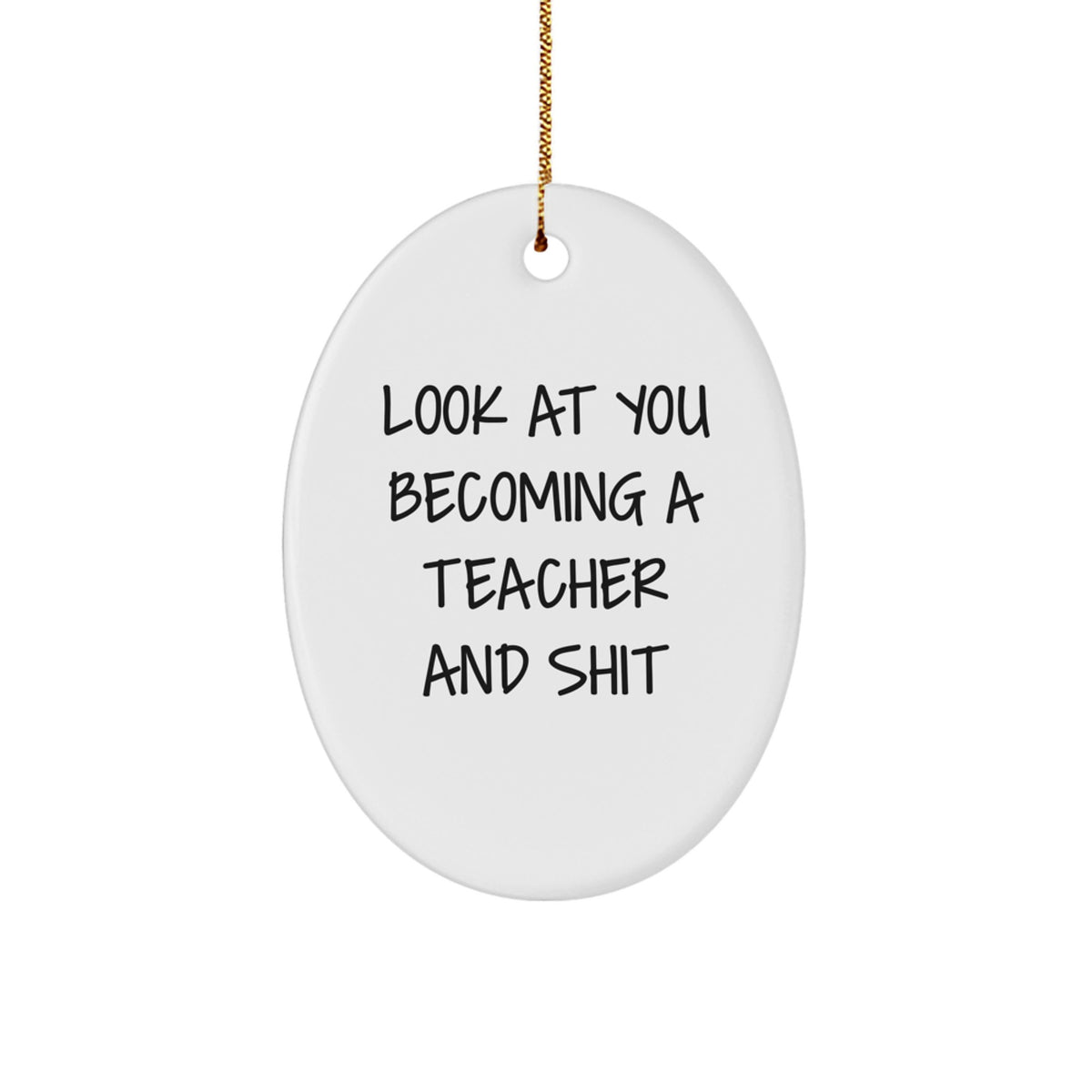 Funny Teacher Gifts for Him or Her, Oval Ornament Look At You Becoming A Teacher And Shit, Christmas Unique Presents - Image 1