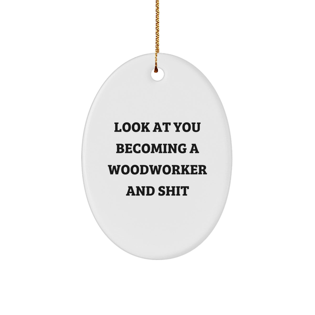 Woodworker Gifts from Friends, Family, or Coworkers - Oval Ornament with Funny Quote 'Look At You Becoming A Woodworker And Shit' for Christmas - Image 1