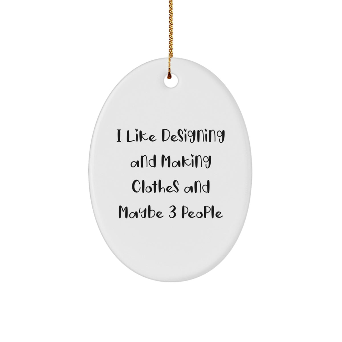 Designing and Making Clothes Oval Ornament Gifts from Friends and Family - Funny Quote Oval Ornament, White Oval Shaped Christmas Unique Gifts for Designing and Making Clothes Enthusiasts - Image 1