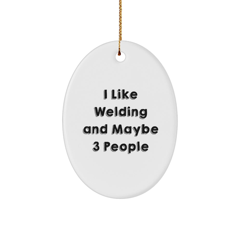 Welding Christmas Unique Gifts from Friends for Men Oval Ornament - I 'Like Welding And Maybe 3 People' Funny Quote - Image 1