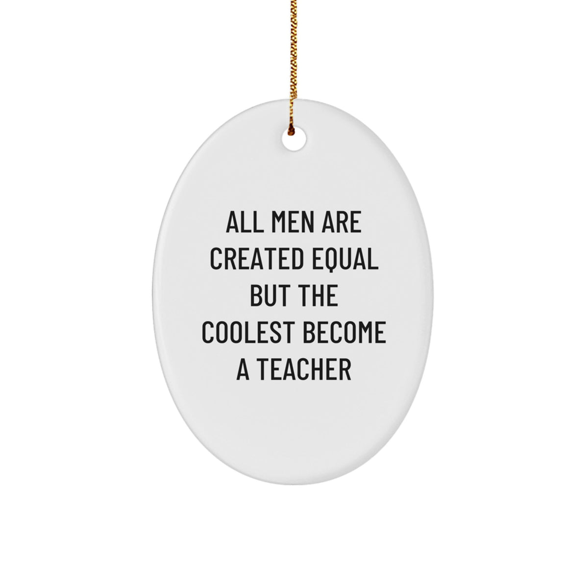 Funny Teacher Oval Ornament, Gifts from Men, for Christmas Unique Gifts, All Men Are Created Equal But The Coolest Become A Teacher - Image 1