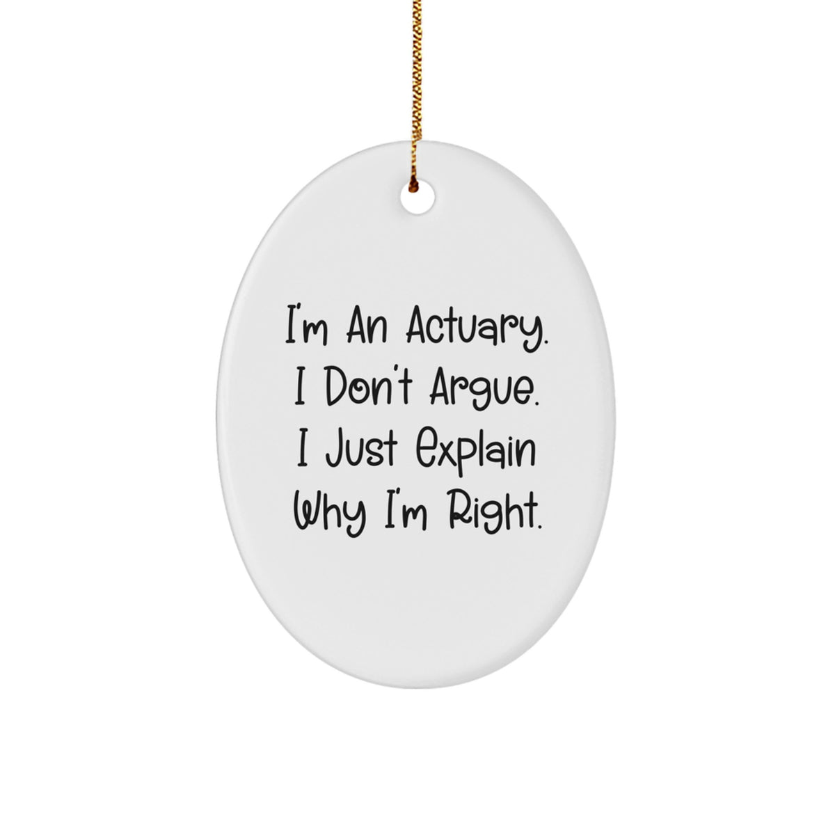 Funny Actuary Gifts from Friends, Oval Ornament I'm An Actuary. I Don't Argue. I Just Explain Why I'm Right., Christmas Unique Gifts for Actuary - Image 1