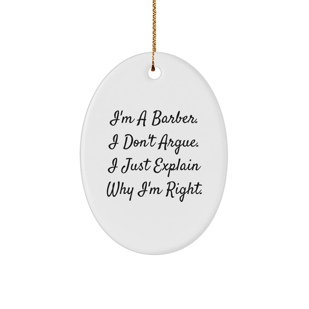 Funny Barber Gifts from Friends, I'm A Barber. I Don't Argue. I Just Explain Why I'm Right., Oval Ornament for Christmas Unique Gifts for Barbers - Image 1
