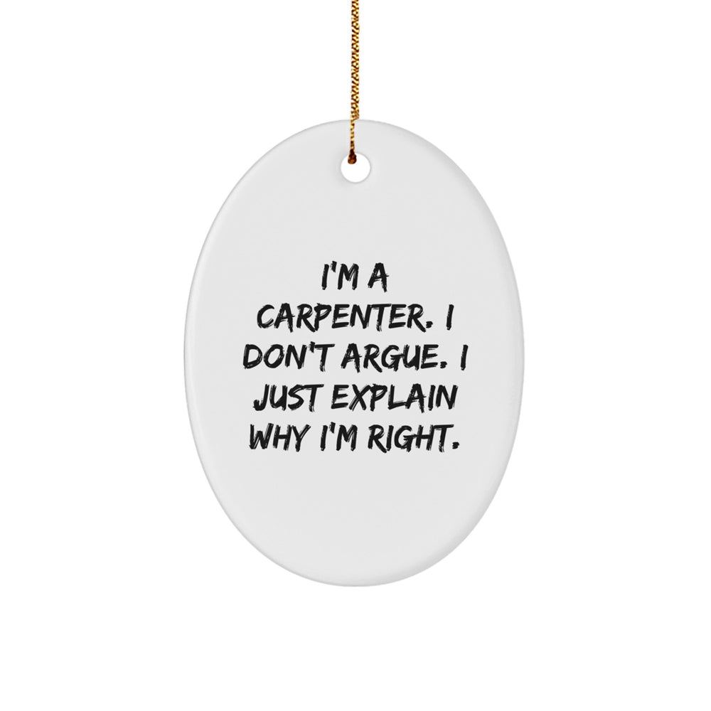 Funny Carpenter Oval Ornament Gifts from Men for Christmas Unique Gifts, 'I'm A Carpenter. I Don't Argue. I Just Explain Why I'm Right.', Oval Ornament for Carpenter Friends and Family - Image 1