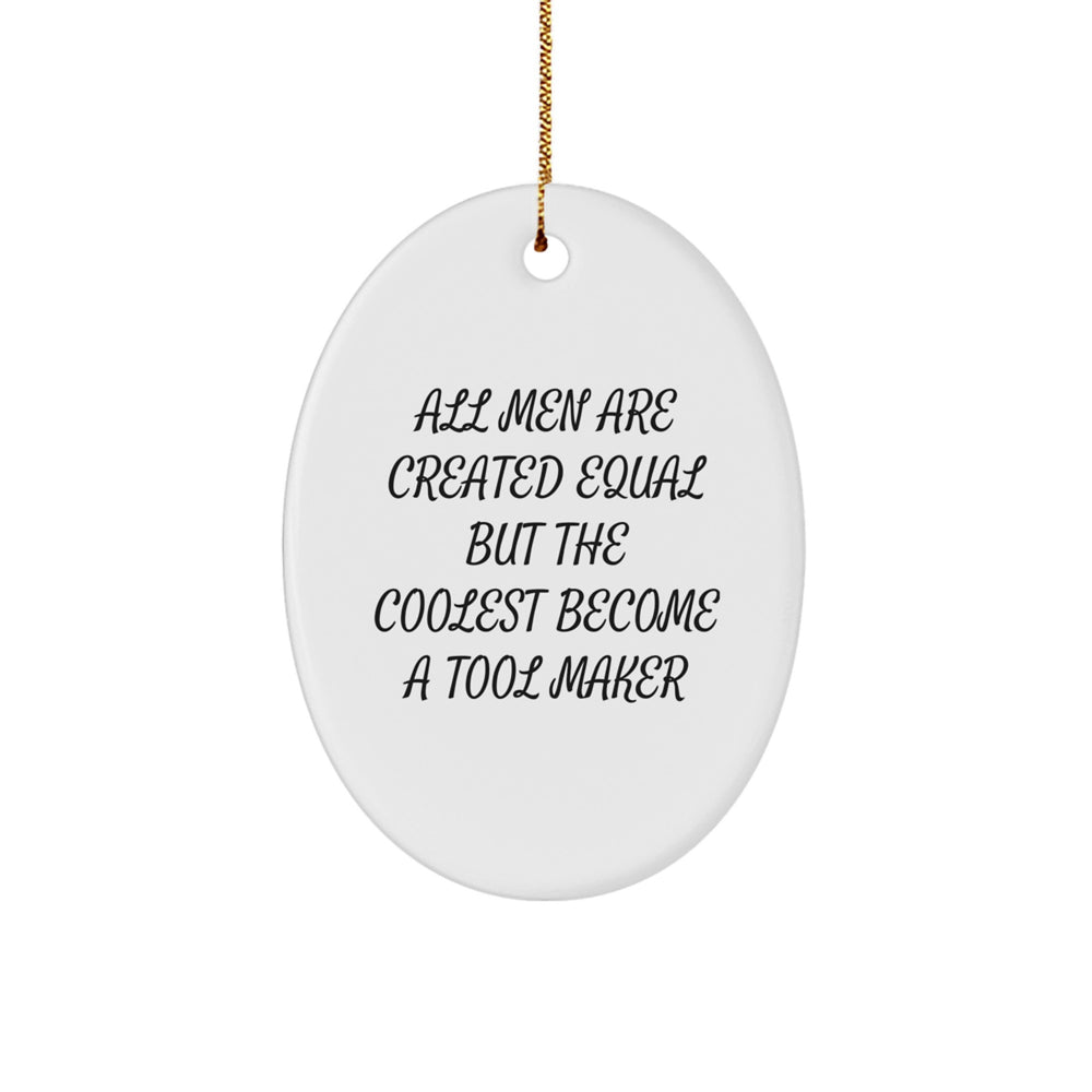 Funny Tool Maker Gifts from Friends - Oval Ornament for Christmas - 'All Men Are Created Equal But The Coolest Become A Tool Maker' Quote - Image 1