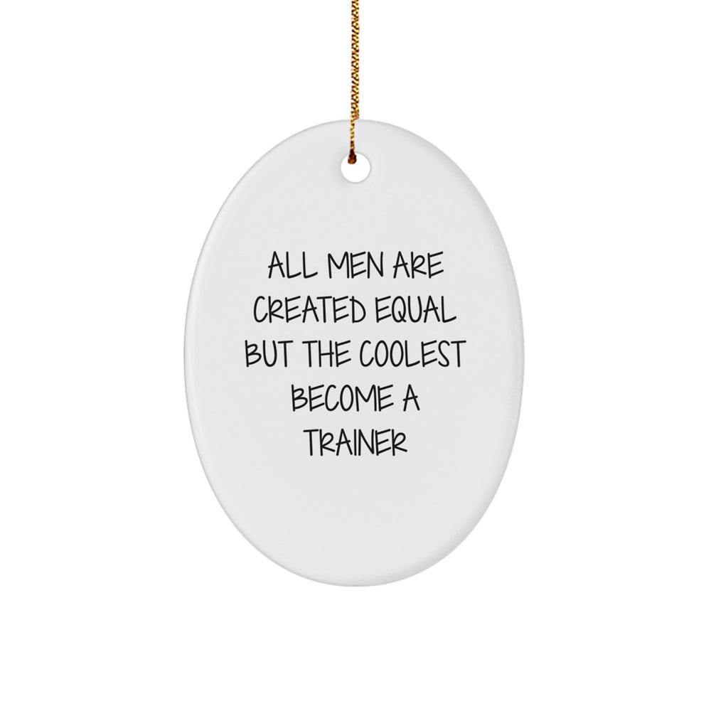 Funny Trainer Gifts for Christmas - Oval Ornament with 'All Men Are Created Equal But The Coolest Become A Trainer' Quote, Gifts from Men for Trainer, Family, or Friends - Image 1