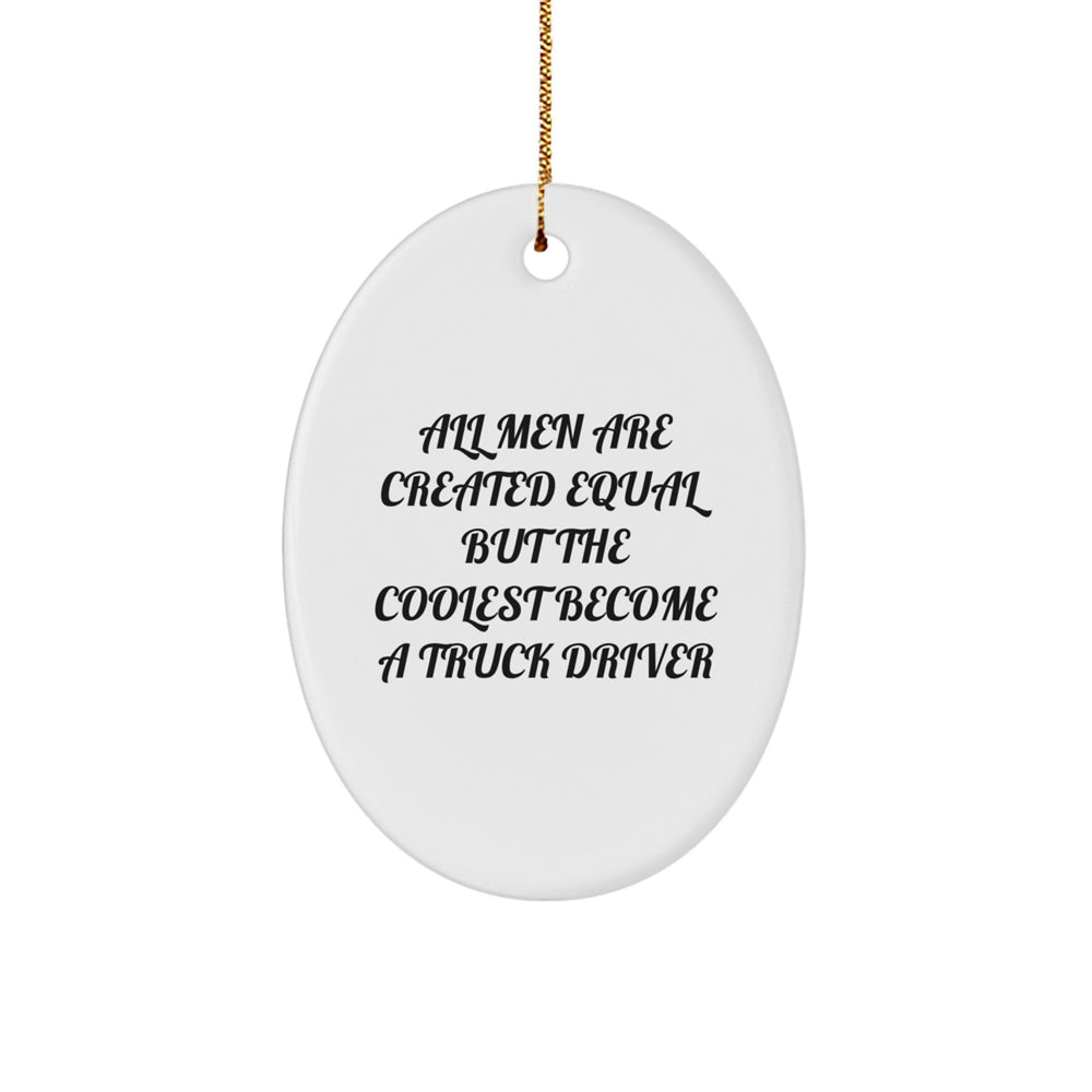Funny Truck Driver Gifts Oval Ornament from Men for Christmas - 'All Men Are Created Equal But The Coolest Become A Truck Driver' - Image 1