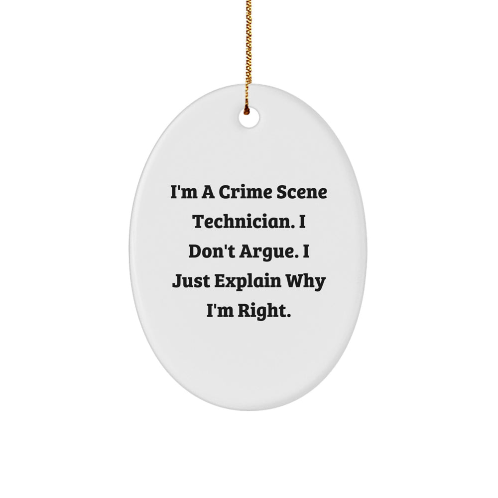 Funny Crime Scene Technician Oval Ornament Gifts for Men, 'I'm A Crime Scene Technician. I Don't Argue. I Just Explain Why I'm Right.' from Friends - Image 1