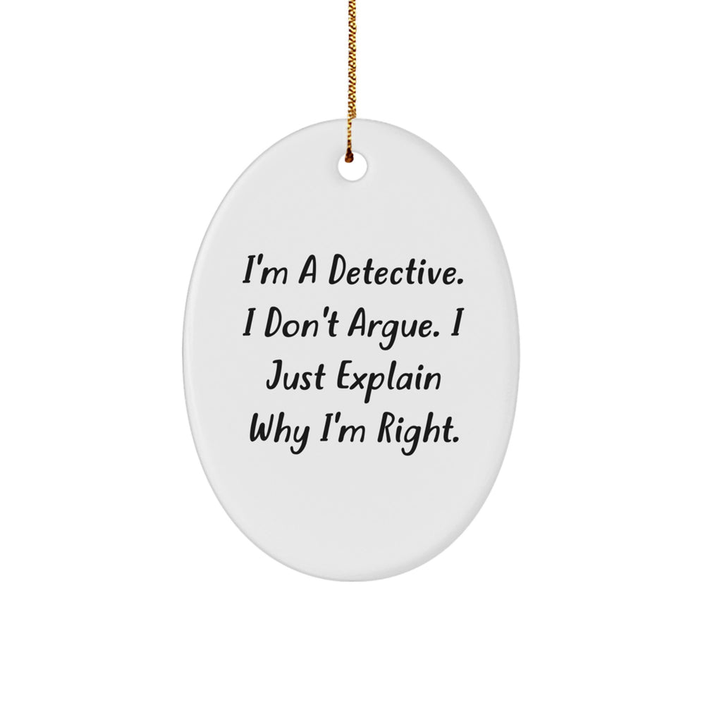 Funny Detective Gifts from Friends for Men Christmas Unique Decorations Oval Ornament, I'm A Detective, Don't Argue, Just Explain Why I'm Right. - Image 1