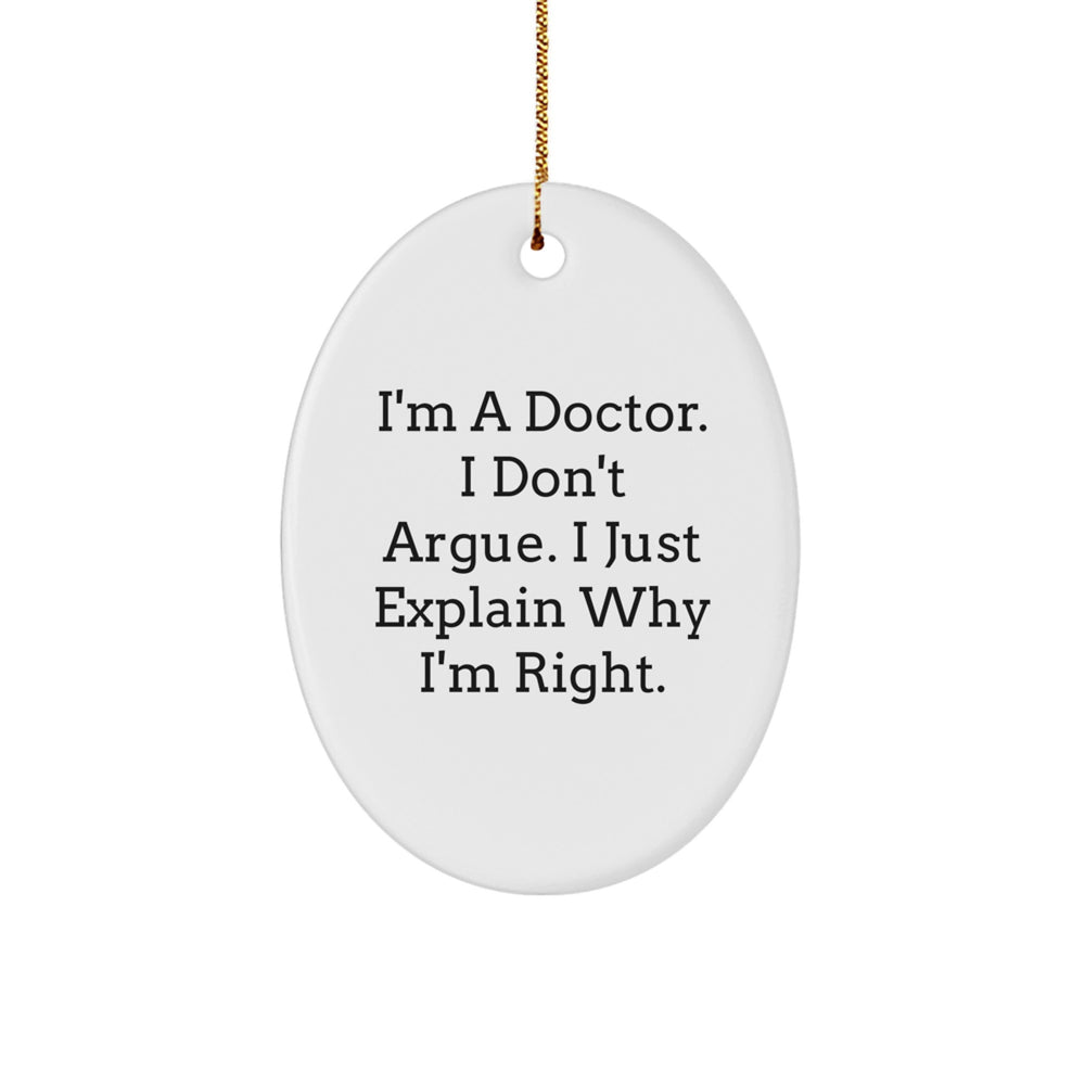 Funny Doctor Gifts for Men - Oval Ornament, I'm A Doctor. I Don't Argue. I Just Explain Why I'm Right. - Christmas Unique Presents from Friends - Image 1