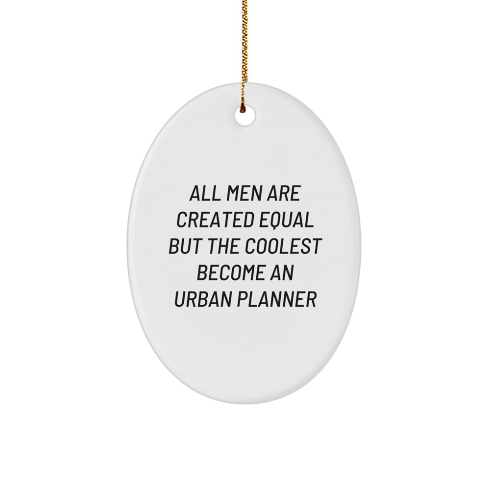 Funny Urban Planner Gift for Men - Oval Ornament with Quote 'All Men Are Created Equal But The Coolest Become An Urban Planner' - Christmas Unique Gifts from Men to Family - Image 1