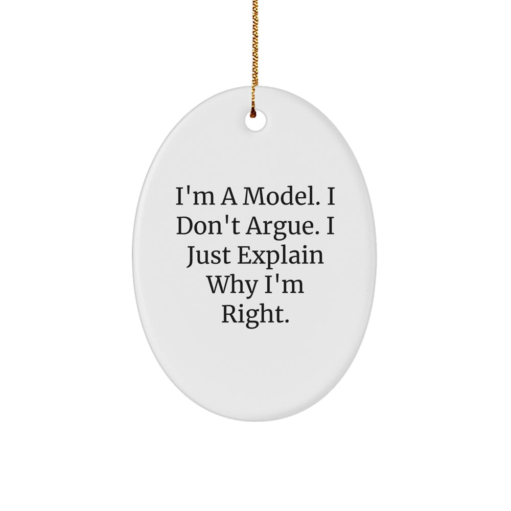 Funny Model Gifts from Friends, 'I'm A Model. I Don't Argue. I Just Explain Why I'm Right.' Oval Ornament for Christmas - Image 1