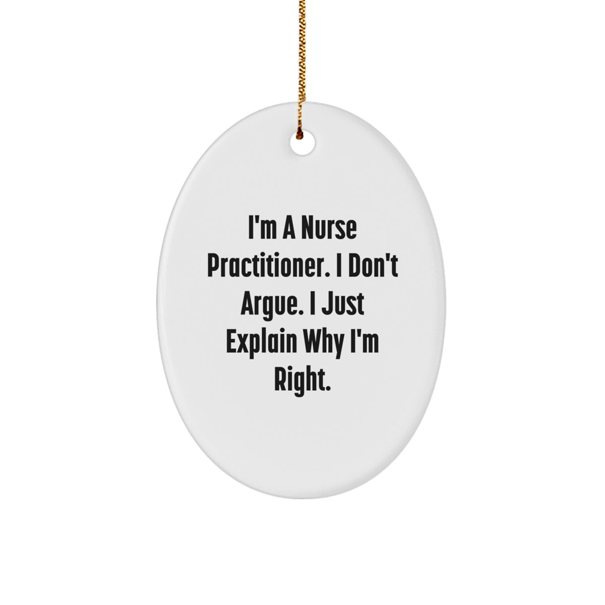 Nurse Practitioner Gifts from Friends, Funny Oval Ornament for Christmas, I'm A Nurse Practitioner, I Don't Argue, I Just Explain Why I'm Right. - Image 1
