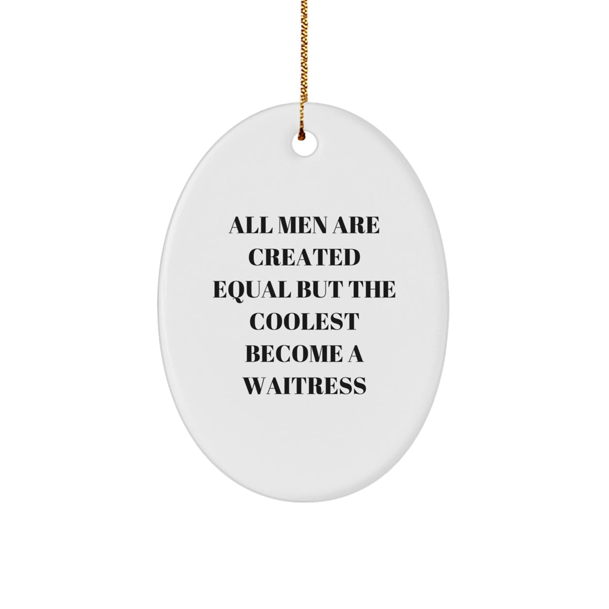 Funny Waitress Gifts for Her - Oval Ornament, All Men Are Created Equal But The Coolest Become A Waitress, White, Christmas Unique Decorations from Friends - Image 1