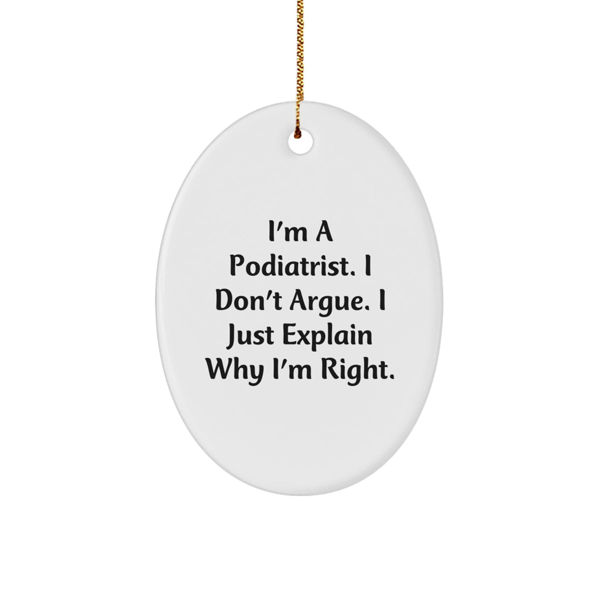 Funny Podiatrist Christmas Unique Gift for Him, Oval Ornament with 'I'm A Podiatrist. I Don't Argue. I Just Explain Why I'm Right.' Quote, Unique Gifts from Men, Podiatrist Gifts for Men - Image 1