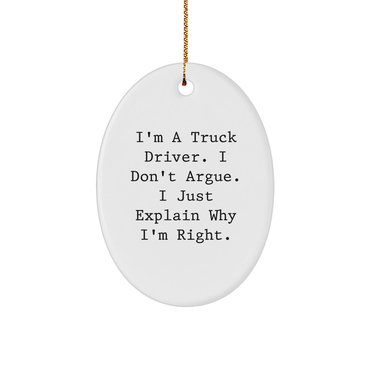 Funny Truck Driver Gifts from Family for Christmas - Oval Ornament - 'I'm Right' Quote - Image 1