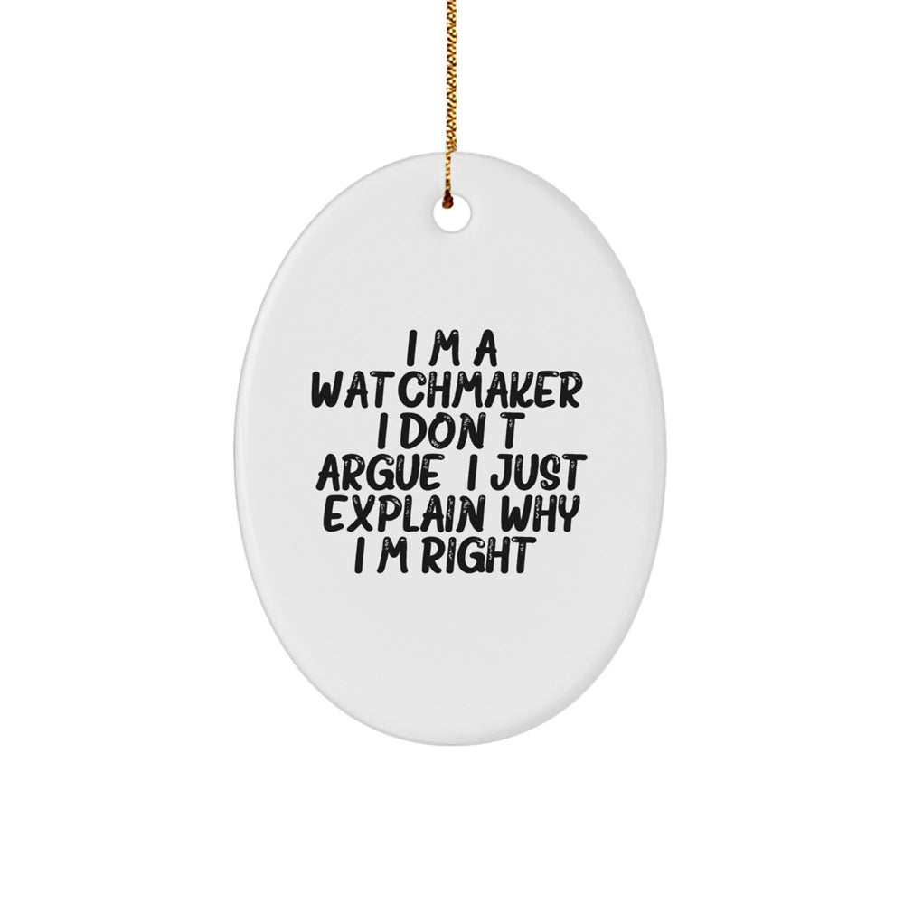 Funny Watchmaker Gifts for Him - Oval Ornament, I'm A Watchmaker. I Don't Argue. I Just Explain Why I'm Right. - Christmas Unique Gifts from Family - Image 1