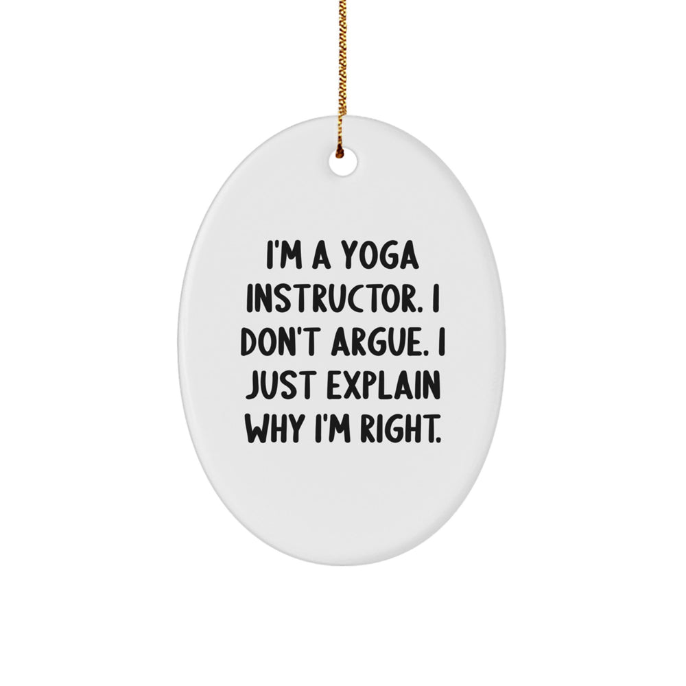 Funny Gifts from Friends for Yoga Instructor Oval Ornament Christmas Unique Decorations - 'I'm A Yoga Instructor. I Don't Argue. I Just Explain Why I'm Right.' - Image 1