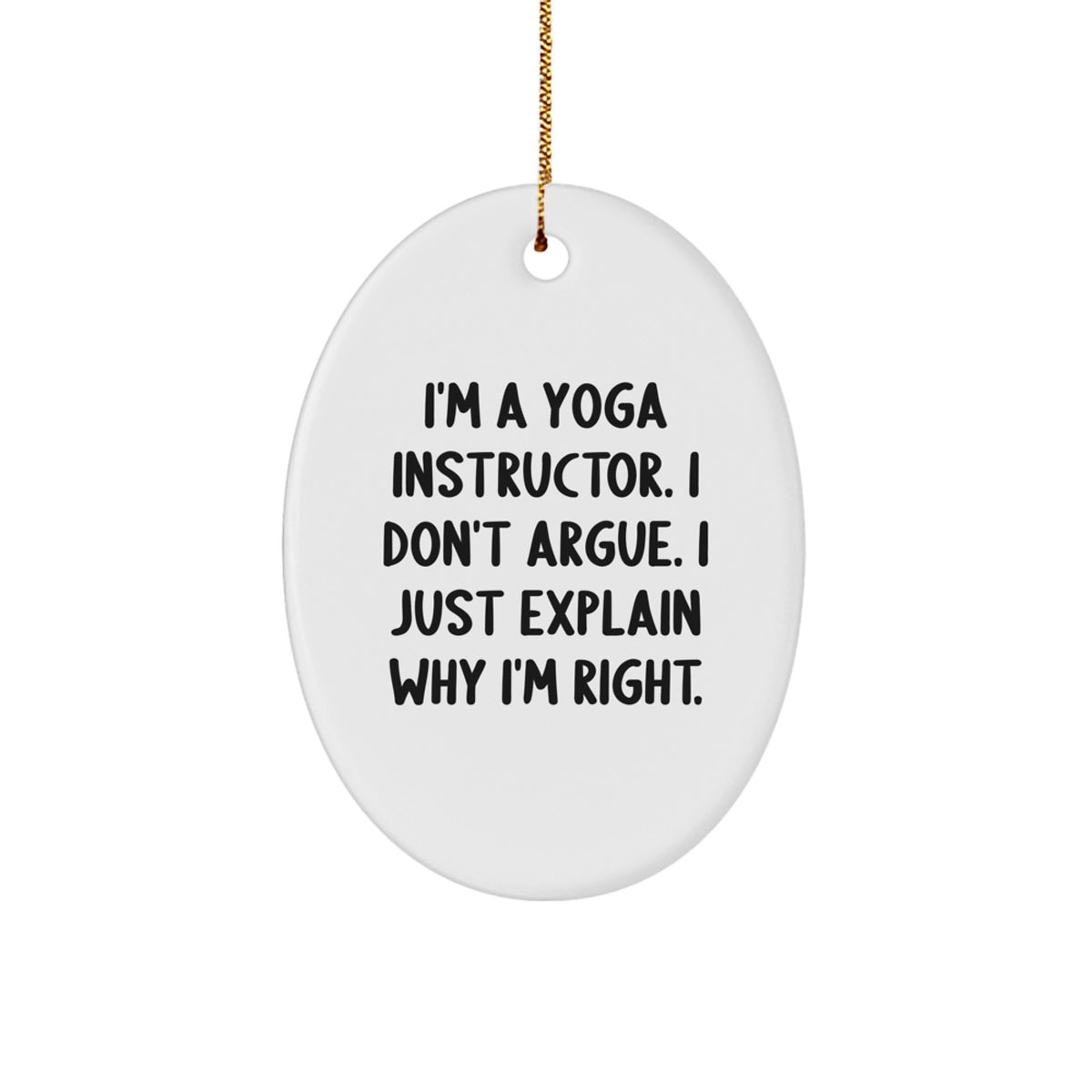 Funny Gifts from Friends for Yoga Instructor Oval Ornament Christmas Unique Decorations - 'I'm A Yoga Instructor. I Don't Argue. I Just Explain Why I'm Right.' - Image 1