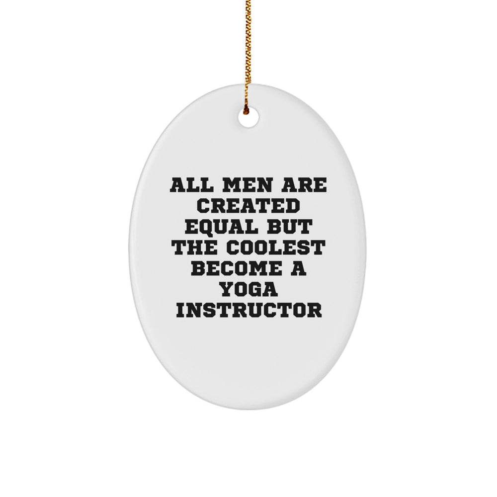 Funny Yoga Instructor Oval Ornament Gifts from Men to Friends for Christmas - 'All Men Are Created Equal But The Coolest Become A Yoga Instructor' - Image 1