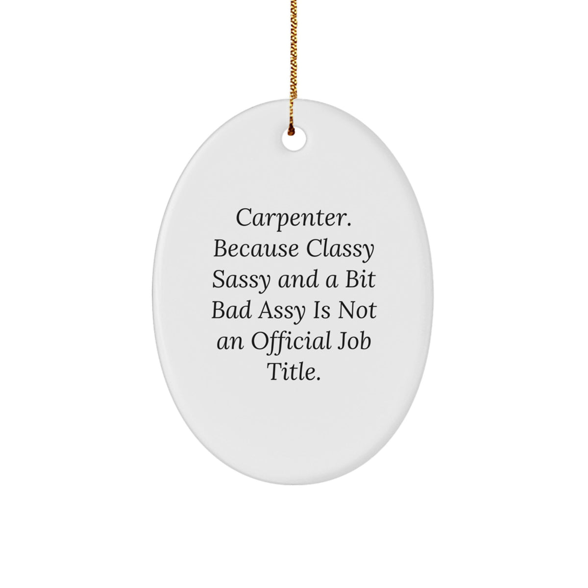 Funny Carpenter Gift Ideas, Oval Ornament for Men Women Friends, Unique Christmas Unique Gifts from Friends Family, Classy Sassy And A Bit Fearlessy Is Not An Official Job Title - Image 1