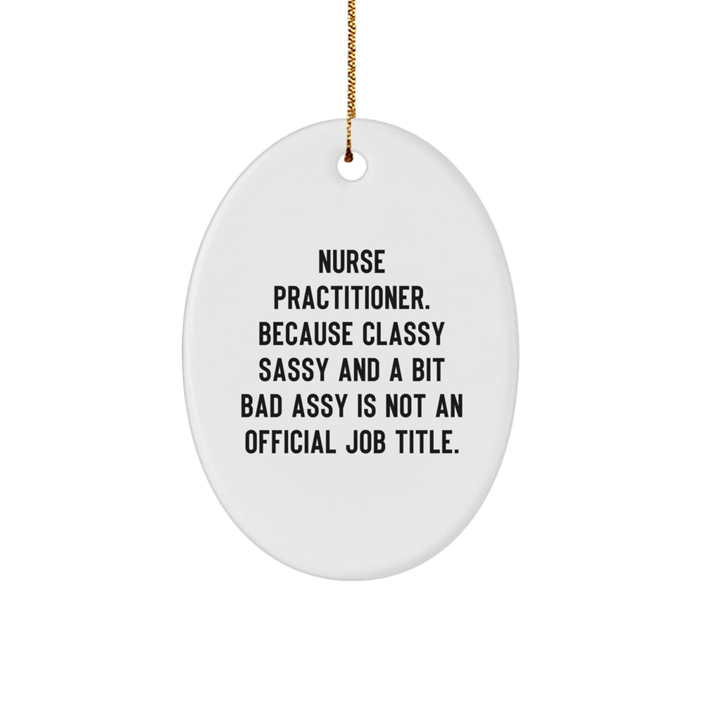 Funny Nurse Practitioner Gifts from Family, Unique Oval Ornament for Nurse Practitioner Christmas Decorations, because Classy Sassy And A Bit Fearlessy Is Not An Official Job Title. - Image 1