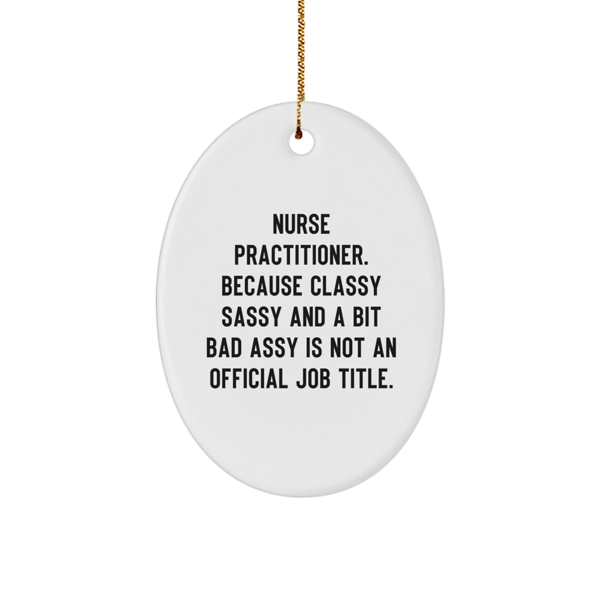 Funny Nurse Practitioner Gifts from Family, Unique Oval Ornament for Nurse Practitioner Christmas Decorations, because Classy Sassy And A Bit Fearlessy Is Not An Official Job Title. - Image 1
