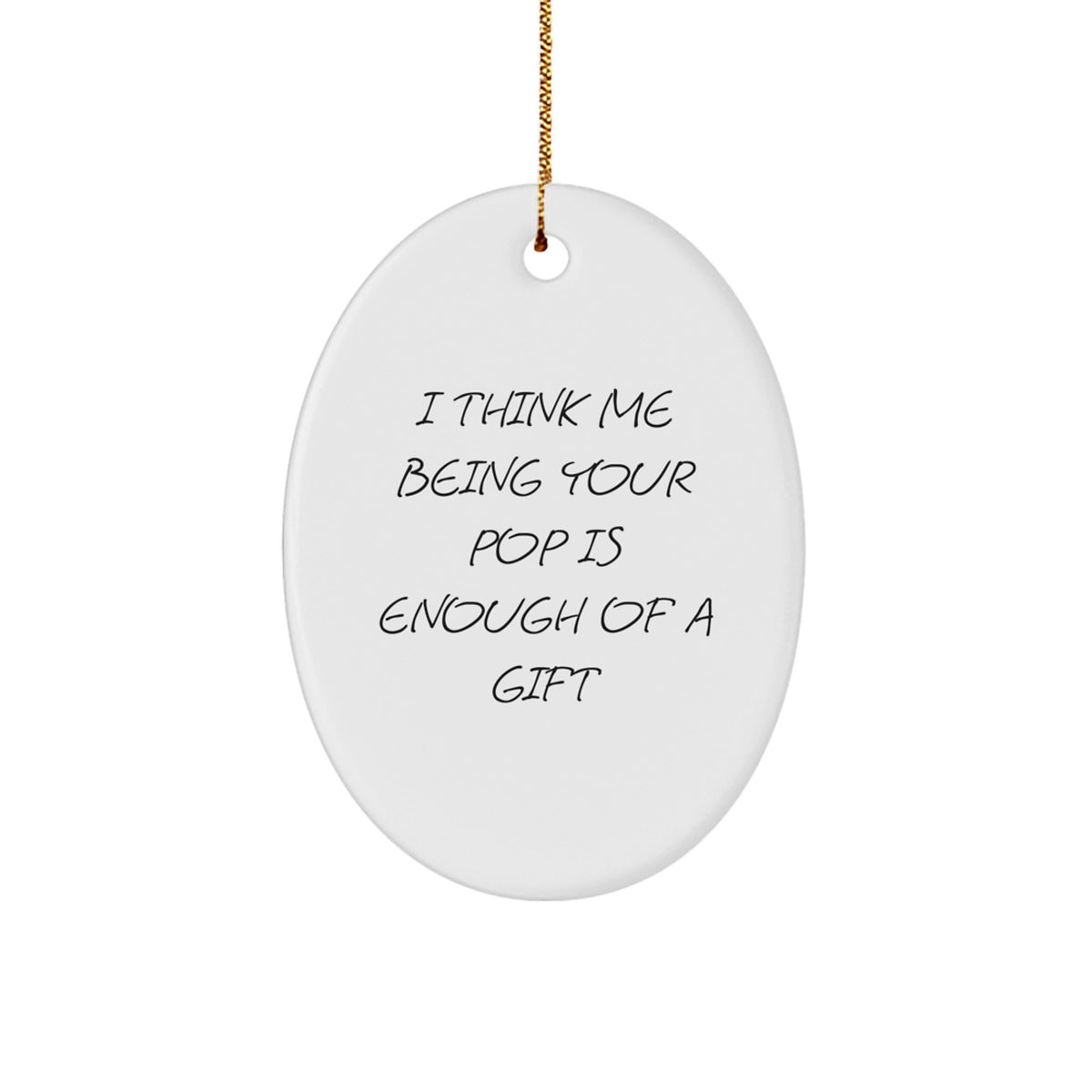 Funny Pop Gifts from Dad - I Think Me Being Your Pop Is Enough Of A Gift Oval Ornament for Men, Women, Family, Friends, Coworkers, Christmas Unique Gifts - Image 1