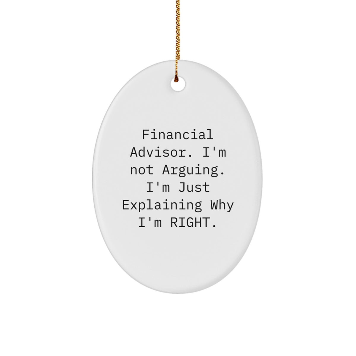 Funny Financial Advisor Gifts from Friends for Christmas Unique Oval Ornament, 'I'm Not Arguing, I'm Just Explaining Why I'm Right.' Decorations - Image 1