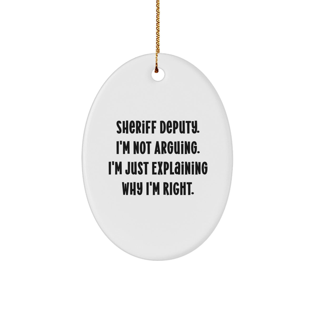 Funny Sheriff Deputy Gifts for Men, Sheriff Deputy Oval Ornament with 'I'm Not Arguing. I'm Just Explaining Why I'm Right.' Quote, Gifts from Men for Sheriff Deputy on Christmas Unique Gifts - Image 1