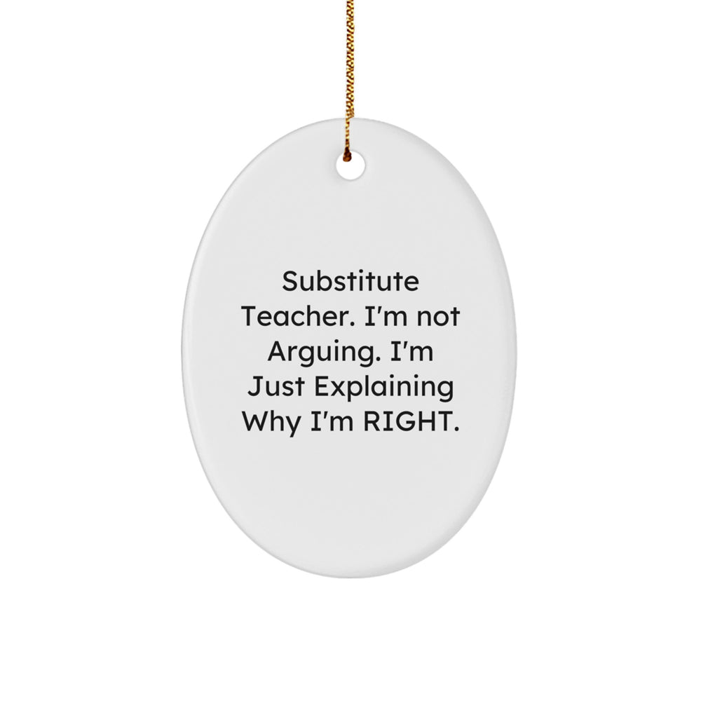 Funny Substitute Teacher Christmas Unique Gifts for Men Women Friends Coworkers Family - Oval Ornament with 'I'm Not Arguing. I'm Just Explaining Why I'm Right.' Quote - Image 1