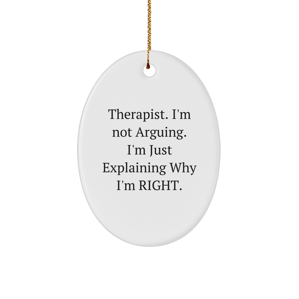 Gifts from Friends and Family - Therapist Oval Ornament - 'I'm Not Arguing, I'm Just Explaining Why I'm Right' Funny Quote Oval Shaped White Christmas Unique Gifts - Image 1