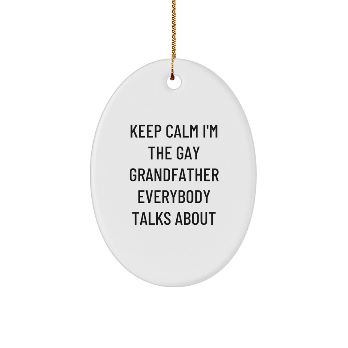 Funny Grandfather Gifts for Him - Oval Ornament - 'Keep Calm I'm The Gay Grandfather Everybody Talks About' - Christmas Unique Gifts from Men to Grandfather - Great Grandfather - Image 1
